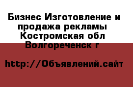 Бизнес Изготовление и продажа рекламы. Костромская обл.,Волгореченск г.